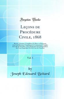 LeÃ§ons de ProcÃ©dure Civile 1868 Vol. 1: Revues AnnotÃ©es ComplÃ©tÃ©es Et Mises en Harmonie Avec Lois RÃ©centes; Comprenant le Commentaire Complet du Code de Procedure Avec l'Indication de la Jurisprudence des Cours ImpÃ©riales Et de la Cour de Cassation