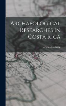 Archaeological Researches in Costa Rica (Classic Reprint)