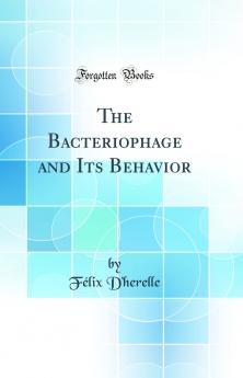 Bacteriophage and Its Behavior (Classic Reprint)