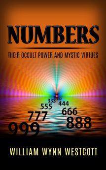 Numbers: Their Occult Power and Mystic Virtues (Classic Reprint)