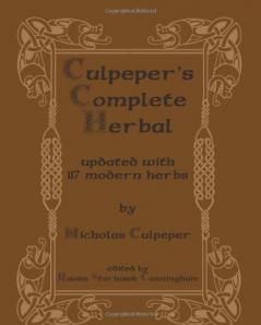 Culpeperâ€™s Complete Herbal: Consisting of a Comprehensive Description of Nearly All Herbs; With Their Medicinal Properties and Directions for Compounding the Medicines Extracted From Them (Classic Reprint)