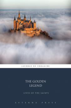 Golden Legend: Lives of the Saints (Classic Reprint)