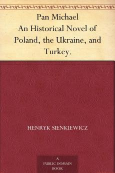 Pan Michael: An Historical Novel of Poland the Ukraine and Turkey a Sequel to With Fire and Sword And the Deluge (Classic Reprint)