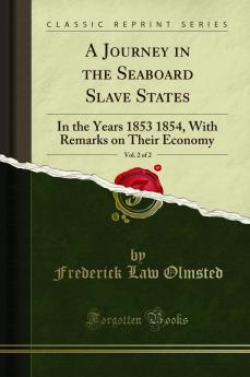 Journey in the Seaboard Slave States Vol. 2 of 2: In the Years 1853 1854 With Remarks on Their Economy (Classic Reprint)