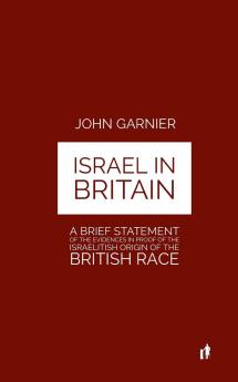 Israel in Britain: A Brief Statement of the Evidences in Proof of the Israelitish Origin of the British Race (Classic Reprint)