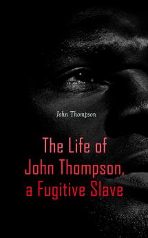 Life of John Thompson a Fugitive Slave: Containing His History of 25 Years in Bondage and His Providential Escape (Classic Reprint)