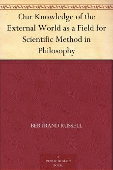 Our Knowledge of the External World as a Field for Scientific Method in Philosophy (Classic Reprint)