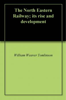 North Eastern Railway: Its Rise and Development (Classic Reprint)