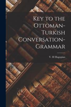 Key to the Ottoman-Turkish Conversation-Grammar (Classic Reprint)