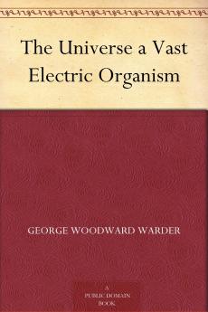 Universe a Vast Electric Organism (Classic Reprint)