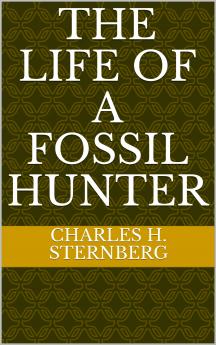 Life of a Fossil Hunter (Classic Reprint)