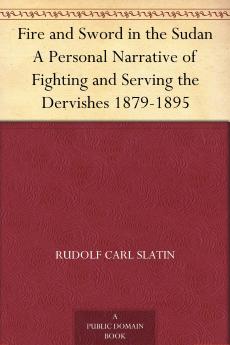 Fire and Sword in the Sudan: A Personal Narrative of Fighting and Serving the Dervishes 1879-1895 (Classic Reprint)