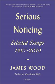 Serious Noticing: Selected Essays