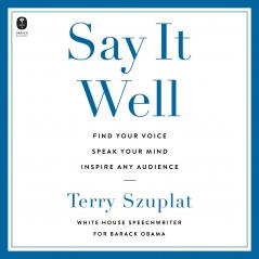Say It Well: Find Your Voice Speak Your Mind Inspire Any Audience