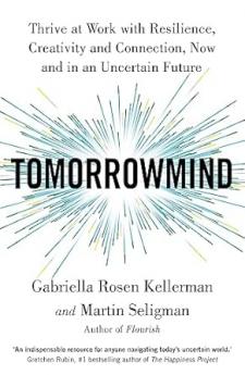 TOMORROWMIND: THRIVING AT WORK WITH RESILIENCE CREATIVITY ANDCONNECTION—NOW AND IN AN UNCERTAIN F