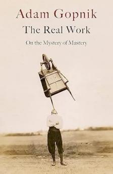 THE REAL WORK: ON THE MYSTERY OF MASTERY