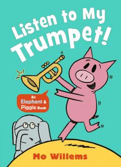 Listen to My Trumpet! (Elephant and Piggie)