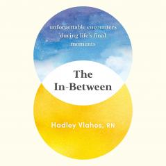 The In-Between: Unforgettable Encounters During Life's Final Moments â€“ THE NEW YORK TIMES BESTSELLER
