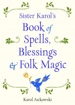 Sister Karol's Book of Spells Blessings & Folk Magic