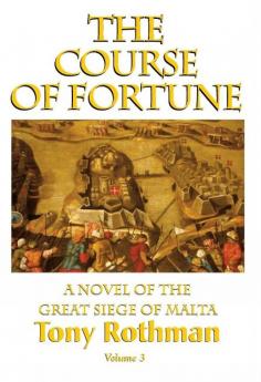 The Course of Fortune-A Novel of the Great Siege of Malta Vol. 3