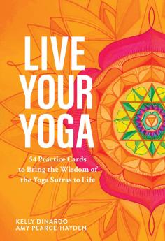 Live Your Yoga : 54 Practice Cards to Bring the Wisdom of <i>The Yoga Sutras</i> to Life