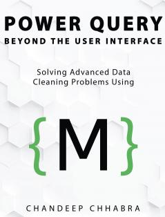 Power Query Beyond The User Interface: Solving Advanced Data Cleaning Problems Using M (Colour Version)