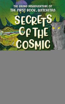 SECRETS OF THE COSMIC VALLEY : The Grand Misadventure of the First Book Witchitra