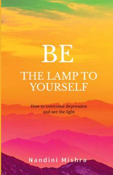 "BE THE LAMP TO YOURSELF"