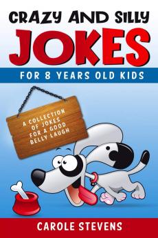 Crazy and Silly Jokes for 8 years old kids : a collection of jokes for a good belly laugh