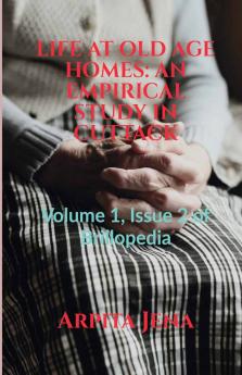 LIFE AT OLD AGE HOMES: AN EMPIRICAL STUDY IN CUTTACK