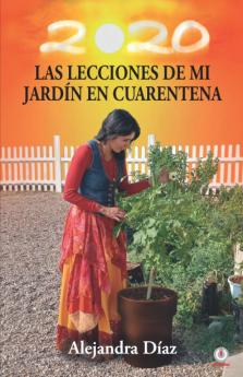 Las lecciones de mi jardín en cuarentena: Descubre cómo cosechar las lecciones de tu vida mientras cultivas tu propio huerto en casa