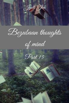 Bezubaan thoughts of mind Part 15 (B&amp;W Edition)