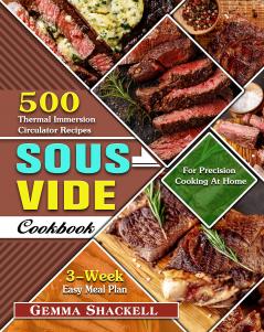 Sous Vide Cookbook: 500 Thermal Immersion Circulator Recipes with 3-Week Easy Meal Plan for Precision Cooking At Home