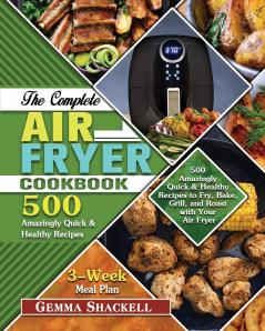 The Complete Air Fryer Cookbook: 500 Amazingly Quick & Healthy Recipes to Fry Bake Grill and Roast with Your Air Fryer