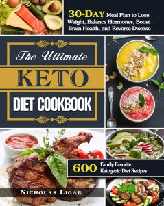 The Ultimate Keto Diet Cookbook: 600 Family Favorite Ketogenic Diet Recipes with A 30-Day Meal Plan to Lose Weight Balance Hormones Boost Brain Health and Reverse Disease