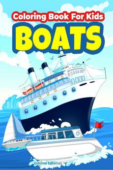 Boats Coloring Book For Kids : Boats And Ships Illustrations Coloring Pages To Color For Boys And Girls. Fun And Engaging Boat Coloring And Activity Book For Kids Ages 4-8 5-7 6-9. Children's Books.