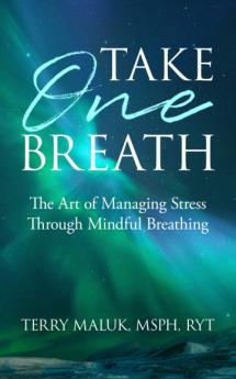 Take One Breath: The Art of Managing Stress Through Mindful Breathing: 1