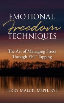 Emotional Freedom Techniques: The Art of Managing Stress Through EFT Tapping