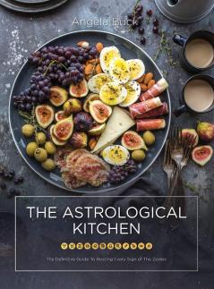 The Astrological Kitchen: The Definitive Guide To Hosting Every Sign of The Zodiac