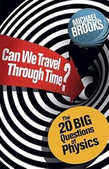 CAN WE TRAVEL THROUGH TIME? THE BIG QUESTIONS IN PHYSICS