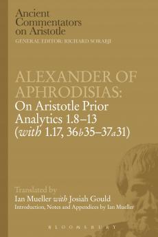 Alexander of Aphrodisias: On Aristotle Prior Analytics: 1.8-13 (with 1.17 36b35-37a31)