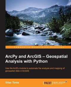 ArcPy and ArcGIS – Geospatial Analysis with Python