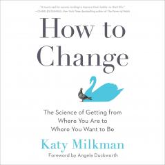 HOW TO CHANGE : THE SCIENCE OF GETTING FROM WHERE YOU ARE TO WHERE YOU WANT TO BE