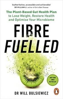 FIBRE FUELLED : THE PLANT-BASED GUT HEALTH PLAN TO LOSE WEIGHT RESTORE HEALTH AND OPTIMISE YOUR MICROBIOME