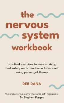 The Nervous System Workbook: Practical Exercises to Ease Anxiety Find Safety and Come Home to Yourself Using Polyvagal Theory