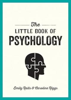 THE LITTLE BOOK OF PSYCHOLOGY - AN INTRODUCTION TO THE KEY PSYCHOLOGISTS AND THEORIES YOU NEED TO KN