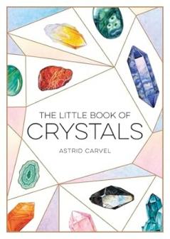 THE LITTLE BOOK OF CRYSTALS - A BEGINNER'S GUIDE TO CRYSTAL HEALING