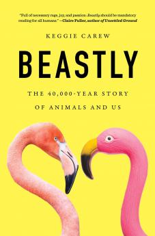 Beastly: The Epic 40000-Year History of Animals and Us