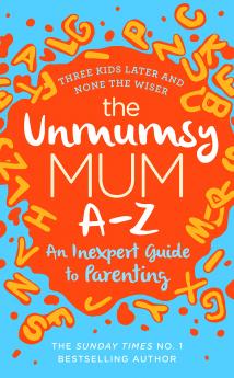 The Unmumsy Mum A-Z â€“ An Inexpert Guide to Parenting