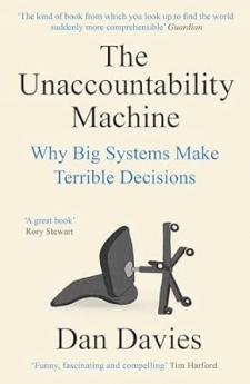THE UNACCOUNTABILITY MACHINE: WHY BIG SYSTEMS MAKE TERRIBLE DECISIONS
